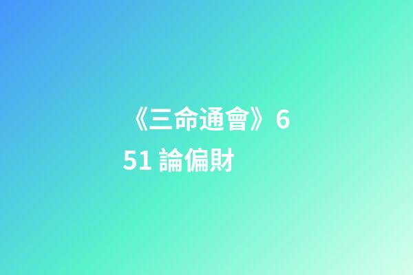 《三命通會》6.51 論偏財